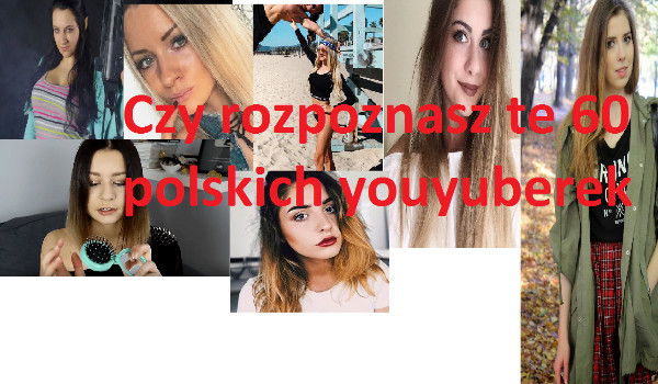 Czy rozpoznasz te 60 polskich youtuberek?!