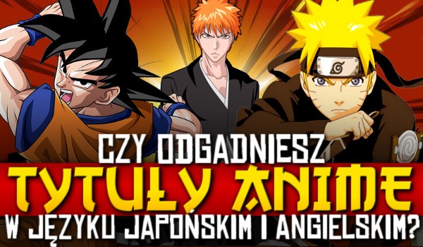 Czy odgadniesz tytuły anime w języku angielskim i japońskim? Wersja trudna!