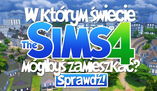 W jakim świecie „The Sims 4” mógłbyś zamieszkać?