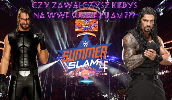 Czy zawalczysz kiedyś na WWE Summer Slam ???