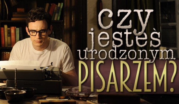 Czy jesteś urodzonym pisarzem?