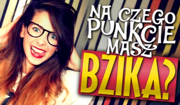 Na czego punkcie masz bzika?