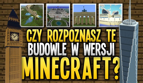 Rozpoznasz te budowle w wersji „Minecraft”?