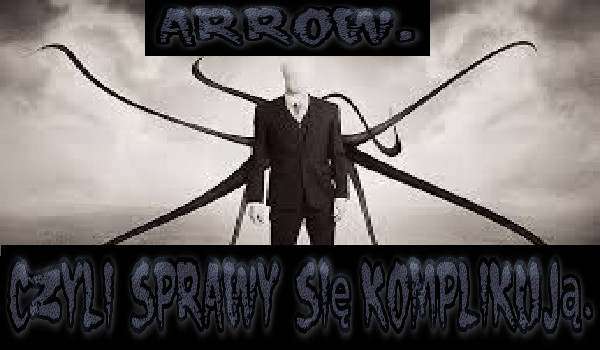 Arrow, czyli sprawy się komplikują. #9