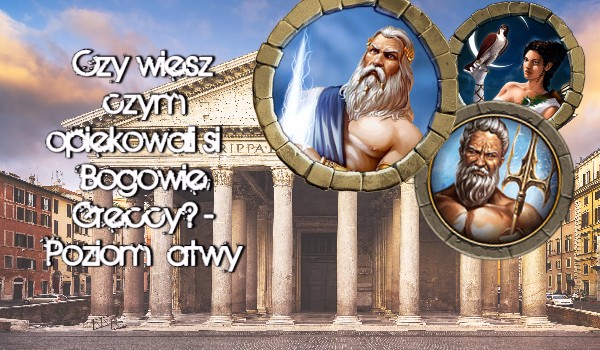 Czy wiesz czym opiekowali się bogowie greccy? – poziom łatwy