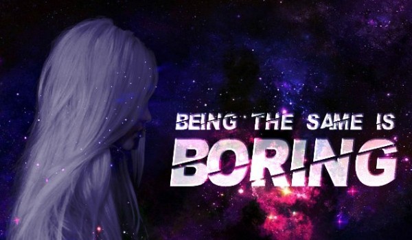 Being The Same Is Boring {Prolog}