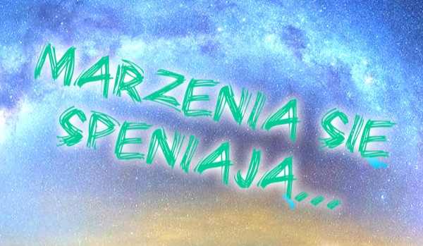 Marzenia się spełniają! #2