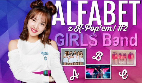 Alfabet z K-Pop’em! #2 GIRLS Band