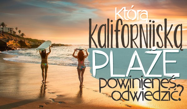 Jaką kalifornijską plażę powinieneś odwiedzić?