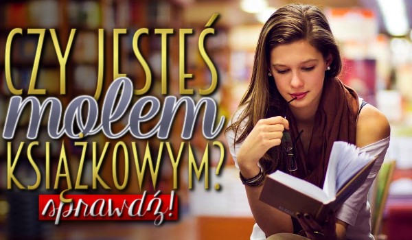 Czy jesteś molem książkowym?