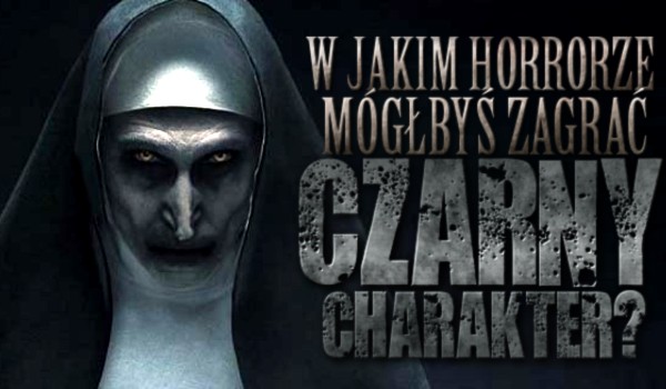 W którym horrorze mógłbyś zagrać jako czarny charakter?