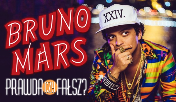 Bruno Mars – prawda czy fałsz?!