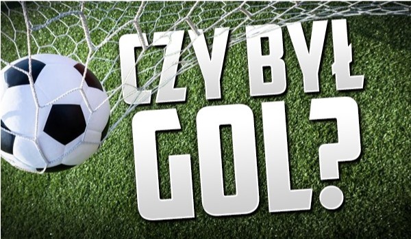 Czy był gol?