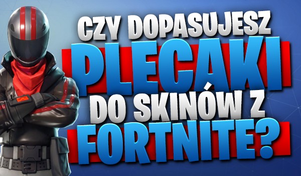 Dopasujesz plecaki do skinów z „Fortnite”?