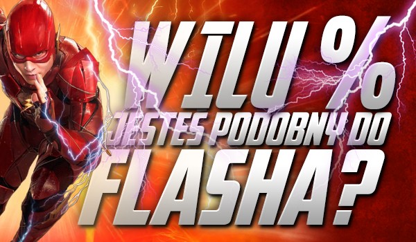 W ilu % jesteś podobny do Flasha?