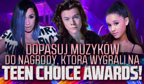 Dopasuj muzyków do nagrody, którą wygrali na Teen Choice Awards 2018!