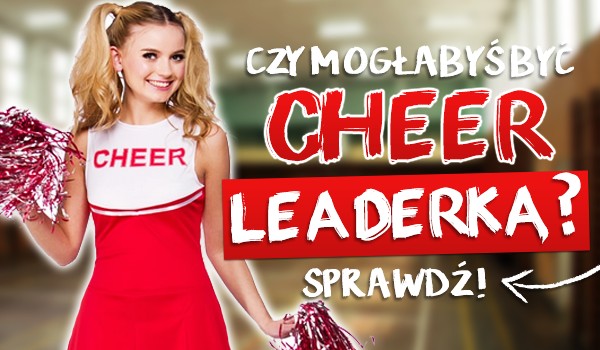 Czy mogłabyś być cheerleaderką?