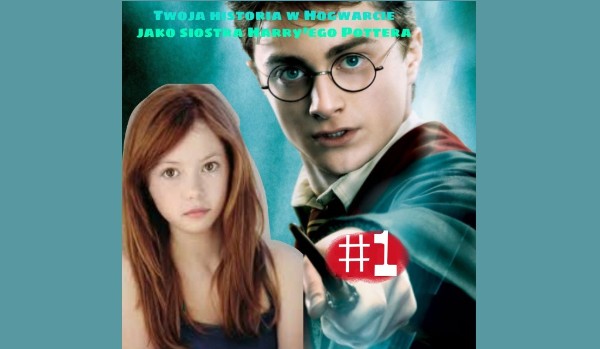Twoja historia w Hogwarcie jako siostra Harry’ego Pottera #1
