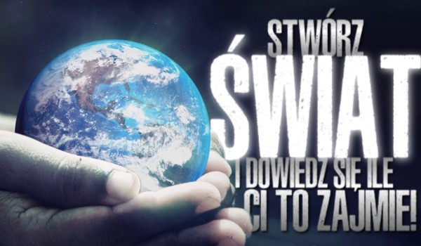 Stwórz świat i dowiedz się, ile to Ci zajmie!