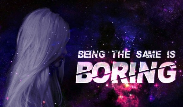 Being The Same Is Boring {1}