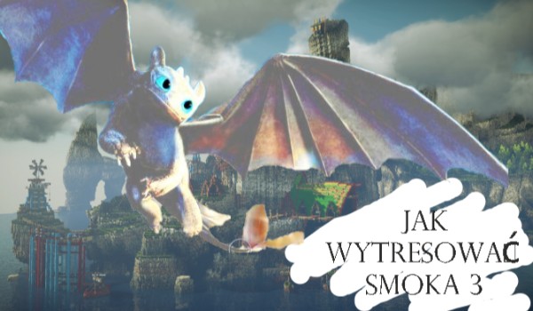 Jak wytresować smoka 3 (po mojemu)#6KONIEC
