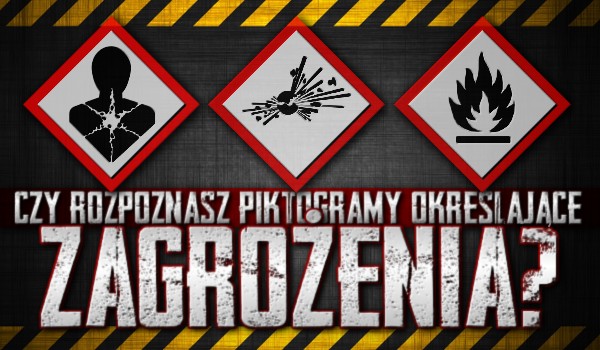 Czy znasz piktogramy określające zagrożenia?