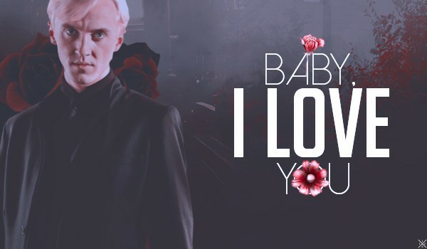 Baby, I love you- Draco Malfoy