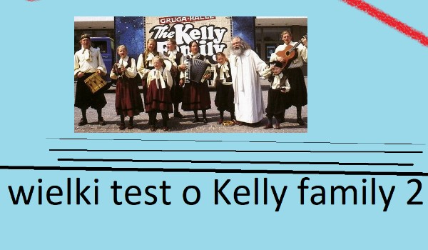 wielki test o Kelly family 2