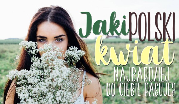 Jaki polski kwiat najlepiej do Ciebie pasuje?