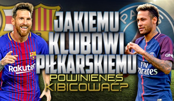 Jakiemu klubowi piłkarskiemu powinieneś kibicować?