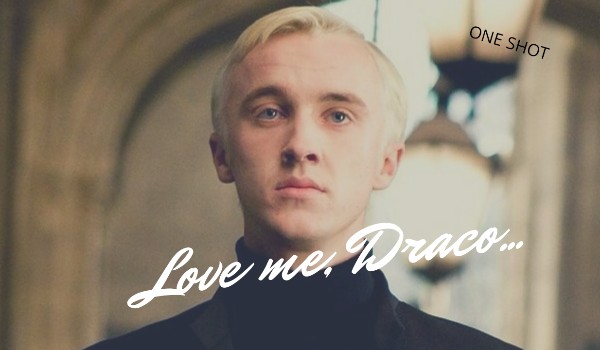 Love me, Draco…