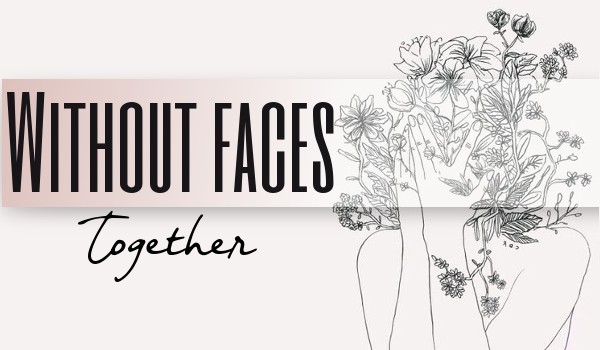 Without faces. Together