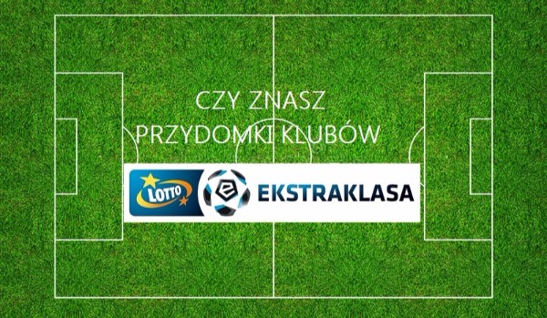 Czy znasz przydomki klubów z Lotto Ekstraklasy?