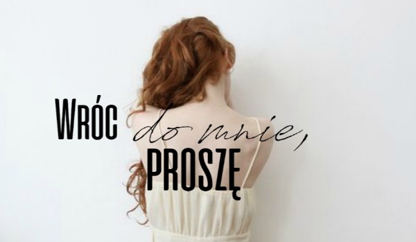 Wróć do mnie, proszę. – PRZEBACZENIE