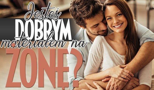 Czy jesteś dobrym materiałem na żonę?