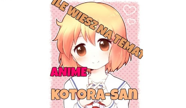 Ile wiesz na temat anime Kotora-san!?