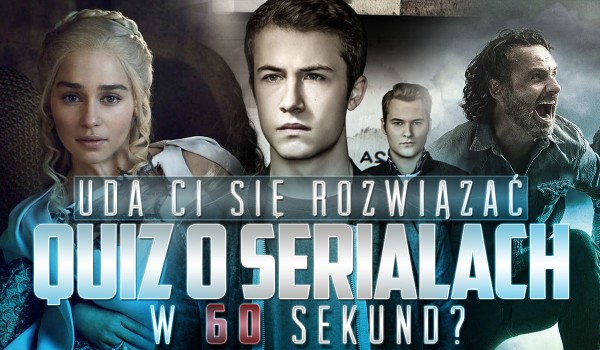Czy uda Ci się rozwiązać ten quiz o serialach w 60 sekund?