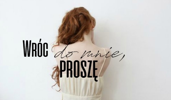 Wróć do mnie, proszę. – CIERPIENIE