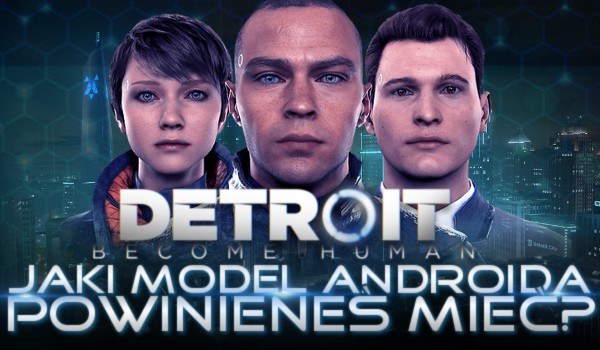 Jaki model androida z „D:BH” powinieneś mieć?