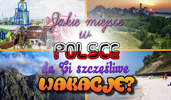 Jakie miejsce w Polsce może dać Ci szczęśliwe wakacje?
