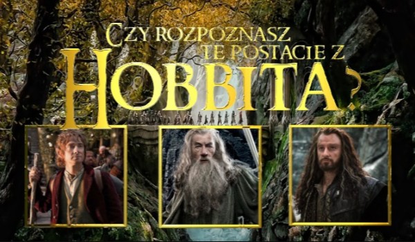 Czy rozpoznasz te postacie z hobbita?