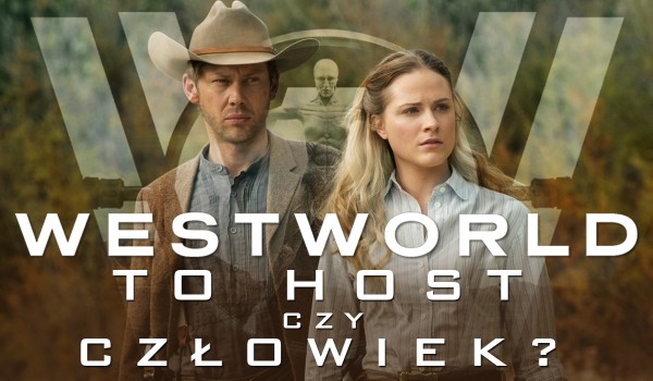 Westworld – To host czy człowiek?