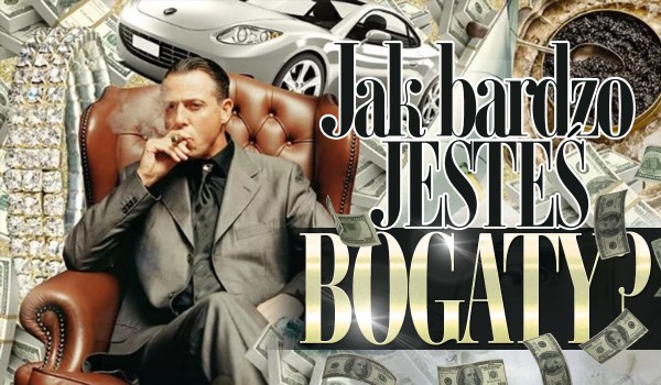 Jak bardzo jesteś bogaty?