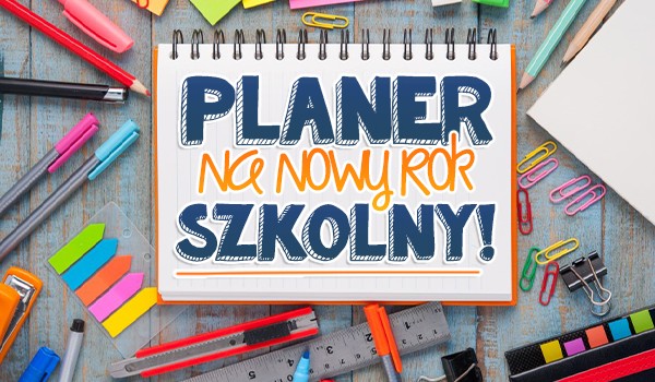 Planer na nowy rok szkolny!