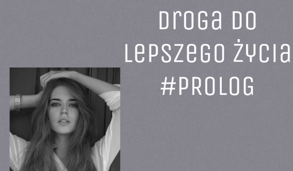 Droga do lepszego życia #prolog