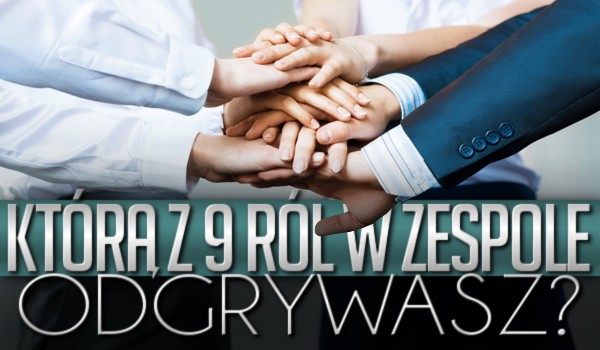 Którą z 9 ról w zespole odgrywasz?