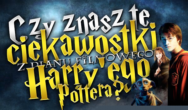 Czy znasz te ciekawostki z planu filmowego „Harry’ego Pottera”? – Test na czas