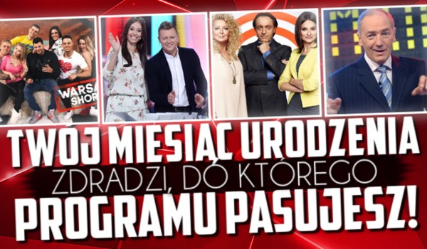 Twój miesiąc urodzenia zdradzi, do którego programu pasujesz!