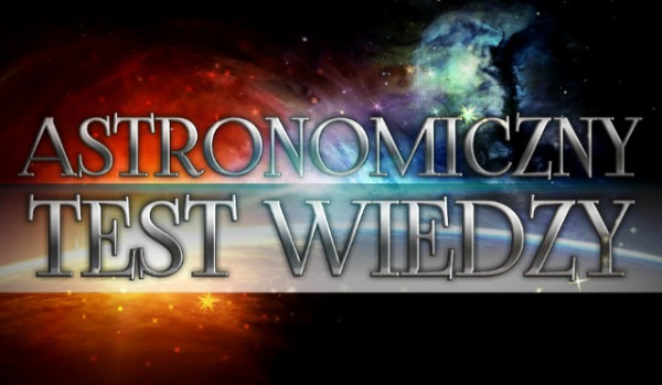 Astronomiczny test wiedzy!