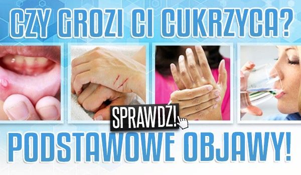 Czy grozi Ci cukrzyca? Podstawowe objawy!